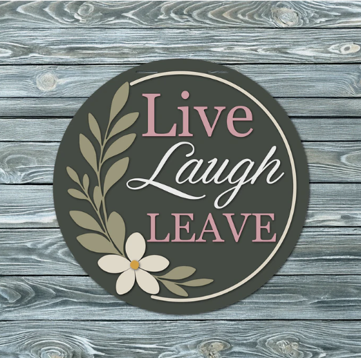 Live Laugh Leave, Handmade 16" Wooden Round